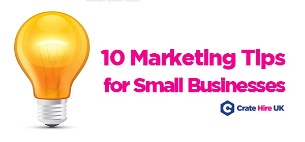 10 Marketing Tips For Small Businesses Crate Hire UK